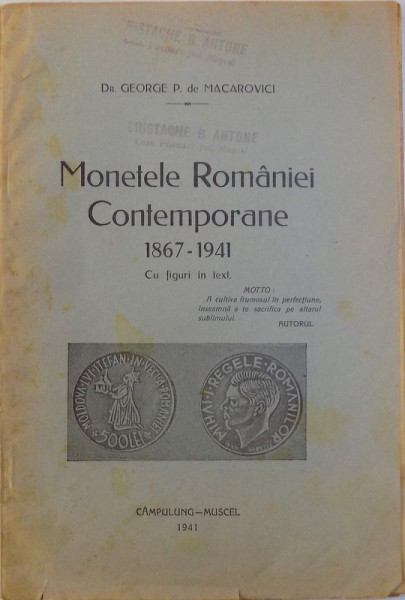MONETELE ROMANIEI CONTEMPORANE 1867 - 1941 de GEORGE P. de MACAROVICI , cu figuri in text , 1941