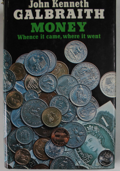 MONEY , WHENCE IT CAME , WHERE IT WENT by JOHN KENNETH GALBRAITH , 1975