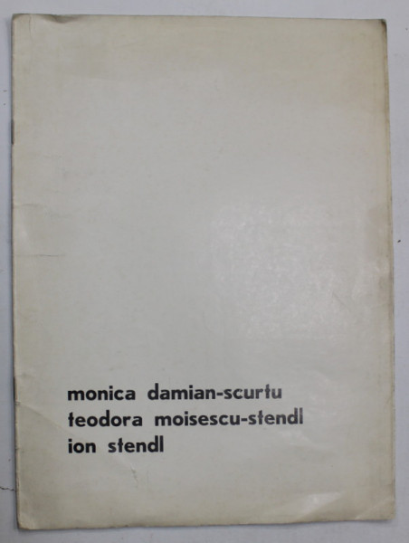 MONICA DAMIAN - SCURTU ..ION STENDL , CATALOG DE EXPOZITIE , 1973