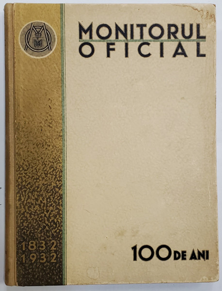 Monitorul Oficial, 100 de ani, 1832 - 1932, Bucuresti, 1932