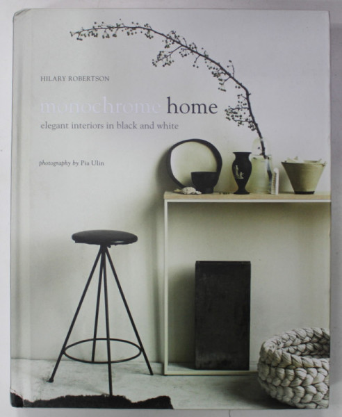 MONOCHROME HOME , ELEGANTS INTERIORS IN BLACK AND WHITE by HILARY ROBERSTON , photography by PIA  ULIN , 2015