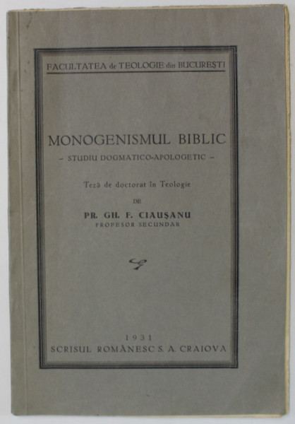 MONOGENISMUL BIBLIC - STUDIU DOGMATICO - APOLOGETIC , TEZA DE DOCTORAT IN TEOLOGIE de PR. GH. F. CIAUSANU , 1931