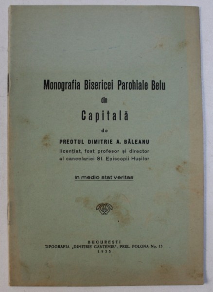 MONOGRAFIA BISERICEI PAROHIALE BELU DIN CAPITALA de PREOTUL DIMITRIE A . BALEANU , 1935