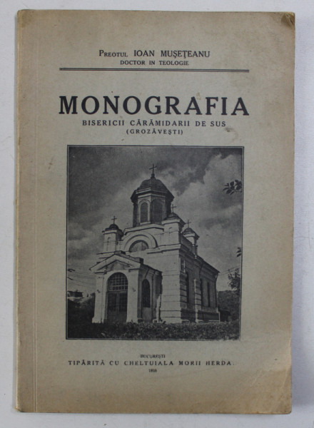 MONOGRAFIA BISERICII CARAMIDARII DE SUS ( GROZAVESTI ) de PR. IOAN MUSETEANU , Bucuresti 1935