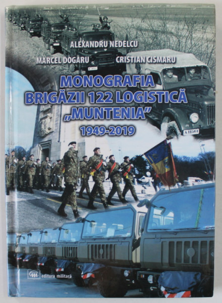 MONOGRAFIA BRIGAZII 122 LOGISTICA ' MUNTENIA ' 1949 - 2019 de ALEXANDRU NEDELCU ...CRISTIAN CISMARU , 2019