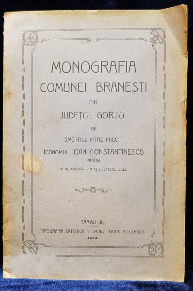MONOGRAFIA COMUNEI BRANESTI din GORJIU de IOAN CONSTANTINESCU PAROH - TARGU JIU, 1914