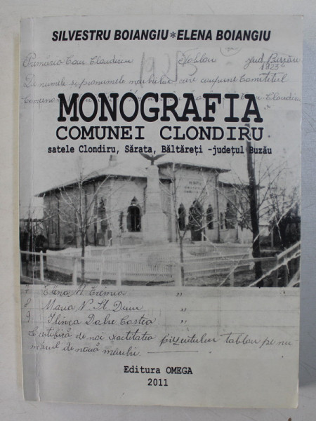 MONOGRAFIA COMUNEI CLONDIRU , SATELE CLONDIRU , SARATA , BALTARETI  - JUDETUL BUZAU de SILVESTRU BOIANGIU si ELENA BOIANGIU , 2011 , DEDICATIE *