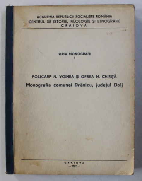 MONOGRAFIA COMUNEI DRANICU , JUDETUL DOLJ de POLICARP N. VOINEA si OPREA M. CHIRITA , 1969