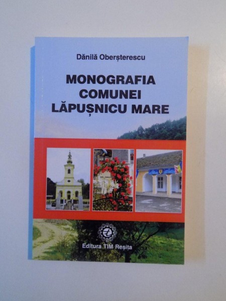 MONOGRAFIA COMUNEI LAPUSNICU MARE de DANILA OBERSTERESCU , 2009