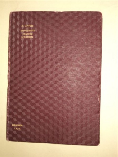Monografia Comunei Lucăceşti, Jud Bacău,  Alexandru Antohi, Bucureşti, 1939