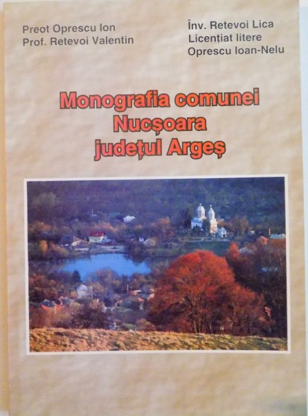 MONOGRAFIA COMUNEI NUCSOARA , JUDETUL ARGES de OPRESCU ION...OPRESCU IOAN NELU , 2007