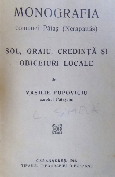 MONOGRAFIA COMUNEI PATAS (NERAPATTAS). SOL, GRAIU, CREDINTA SI OBICEIURI LOCALE de VASILIE POPOVICIU  , 1914