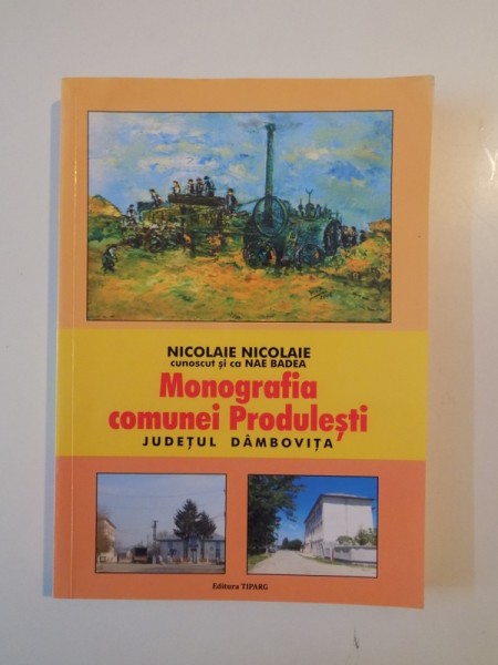 MONOGRAFIA COMUNEI PRODULESTI , JUDETUL DAMBOVITA de NICOLAIE NICOLAIE CUNOSCUT SI CA NAE BADEA , 2009