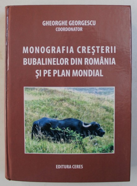 MONOGRAFIA CRESTERII BUBALINELOR DIN ROMANIA SI PE PLAN MONDIAL , coordonator GHEORGHE GEORGESCU , 2008