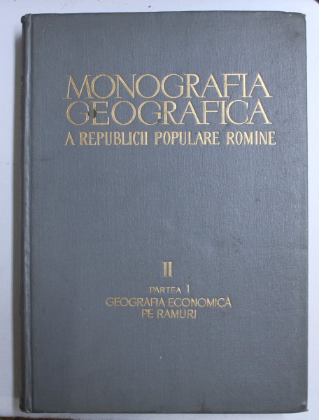 MONOGRAFIA GEOGRAFICA A REPUBLICII POPULARE ROMANE, VOLUMUL II, PARTEA I, GEOGRAFIA ECONOMICA PE RAMURI , 1960