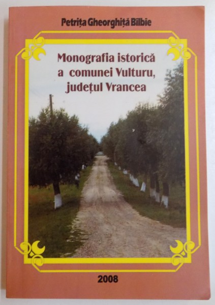 MONOGRAFIA ISTORICA A COMUNEI VULTURU , JUDETUL VRANCEA de PETRITA GHEORGHITA BILBIE , 2008