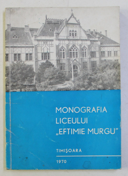 MONOGRAFIA LICEULUI EFTIMIE MURGU , TIMISOARA , 1970