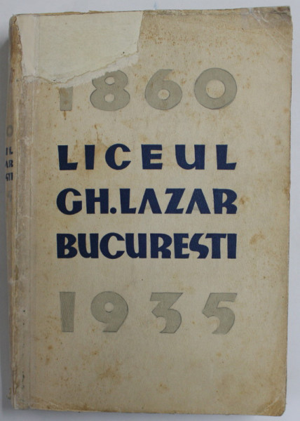 MONOGRAFIA LICEULUI GHEORGHE LAZAR DIN BUCURESTI  1860-1935 - BUCURESTI, 1935 * DEFECT COPERTA FATA