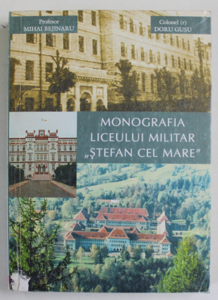 MONOGRAFIA LICEULUI MILITAR '' STEFAN CEL MARE '' de PROFESOR MIHAI BEJINARU si  COLONEL ( r) DORU GUSU , 2002 , DEDICATIE *