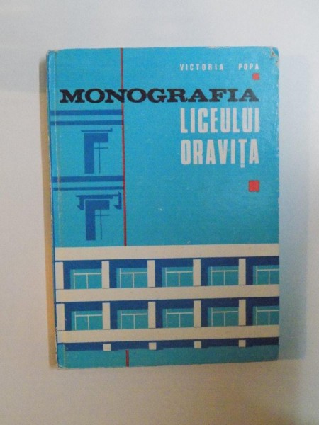 MONOGRAFIA LICEULUI ORAVITA  de VICTORIA POPA , 1973