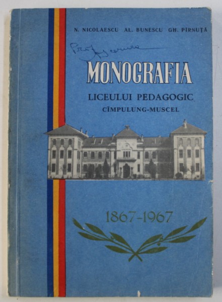 MONOGRAFIA LICEULUI PEDAGOGIC CAMPULUNG - MUSCEL de N . NICOLAESCU ..GH . PARNUTA , 1967, CONTINE DEDICATIA UNUIA DINTRE AUTORI CATRE NICU CEAUSESCU
