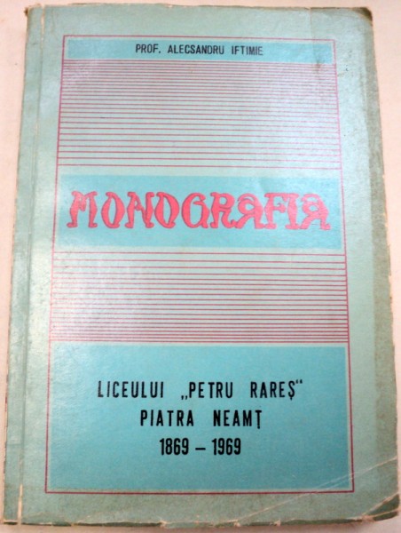 MONOGRAFIA LICEULUI ''PETRU RARES'' PIATRA-NEAMT  1969