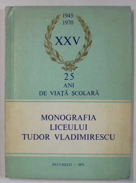MONOGRAFIA LICEULUI TUDOR VLADIMIRESCU , 25  DE ANI DE VIATA SCOLARA , APARUTA 1971