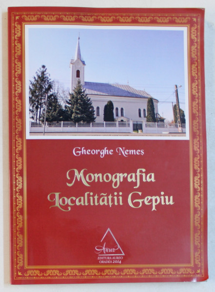 MONOGRAFIA LOCALITATII GEPIU de PREOT GHEORGHE NEMES , 2014 , DEDICATIE*