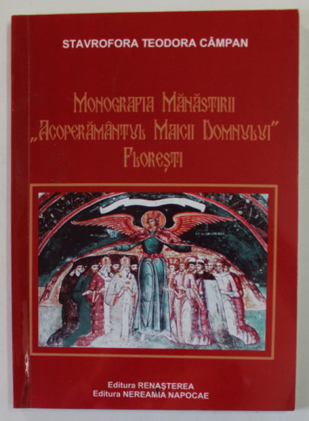 MONOGRAFIA MANASTIRII '' ACOPERAMANTUL MAICII DOMNULUI '' FLORESTI de STAVROFORA TEODORA CAMPAN , 2004