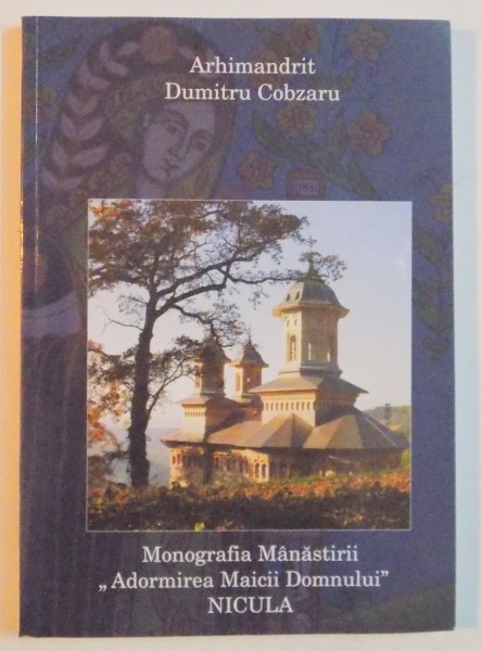 MONOGRAFIA MANASTIRII &quot; ADORMIREA MAICII DOMNULUI  NICULA &quot; de ARHIMANDRIT DUMITRU COBZARU , 2010
