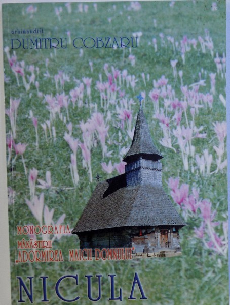 MONOGRAFIA MANASTIRII " ADORMIREA MAICII DOMNULUI "  NICULA de DUMITRU COBZARU, 2002