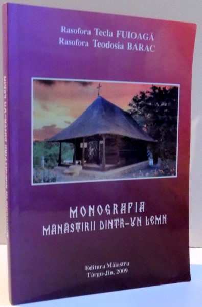 MONOGRAFIA MANASTIRII DINTR-UN LEMN de RASAFORA TECLA FUIOAGA SI RASOFORA TEODOSIA BARAC , 2009