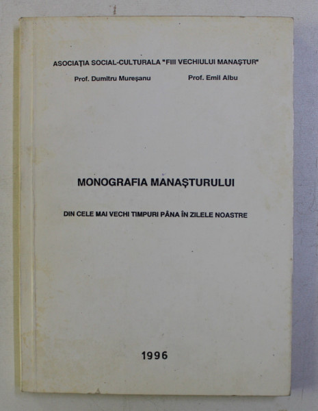 MONOGRAFIA MANASTURULUI . DIN CELE MAI VECHI TIMPURI PANA IN ZILELE NOASTRE de DUMITRU MURESANU , EMIL ALBU , 1996