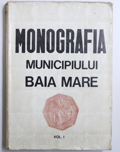 MONOGRAFIA MUNICIPIULUI BAIA MARE , VOL.I de ANDREI BOGDAN...AUREL SOLOCAN , 1972