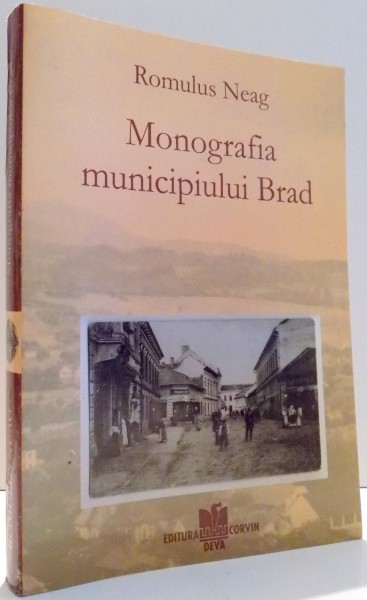 MONOGRAFIA MUNICIPIULUI BRAD de ROMULUS NEAG , 2004