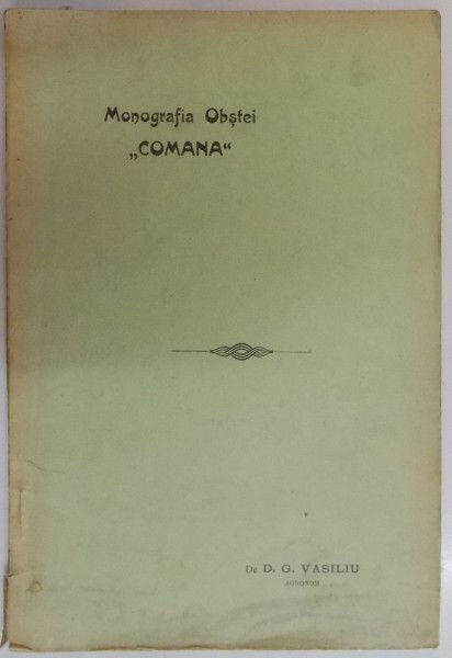 MONOGRAFIA OBSTEI DE ARENDARE A MOASIEI COMANA DIN COMUNA COMANA , JUDETUL VLASCA de D.G. VASILIU , 1912