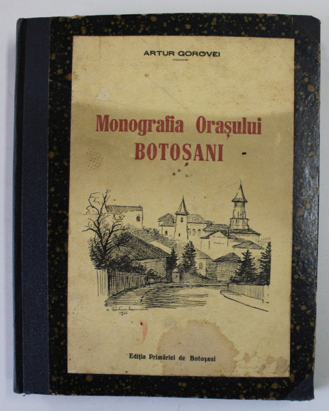 MONOGRAFIA ORASULUI BOTOSANI de ARTUR GOROVEI ,1926