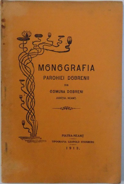 MONOGRAFIA PAROHIEI DOBRENII DIN COMUNA DOBRENI JUDETUL NEAMT , 1913