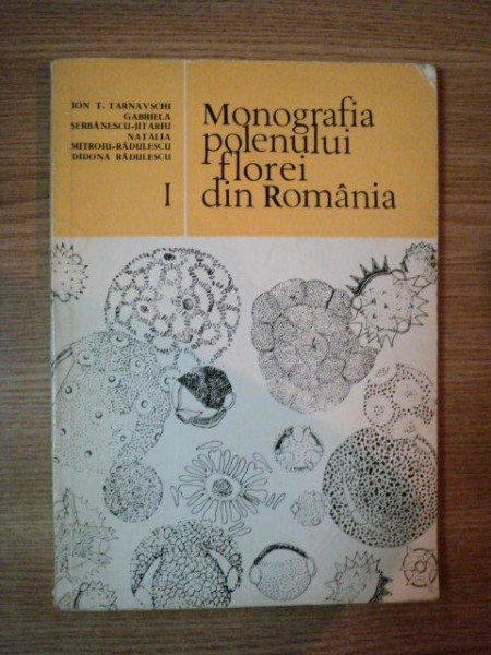 MONOGRAFIA POLENULUI FLOREI DIN ROMANIA de ION T. TARNAVSCHI ... DIDONA RADULESCU , 1981