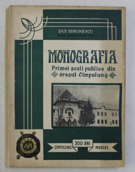 MONOGRAFIA PRIMEI SCOLI PUBLICE DIN ORASUL CAMPULUNG de DAN SIMIONESCU , 1970