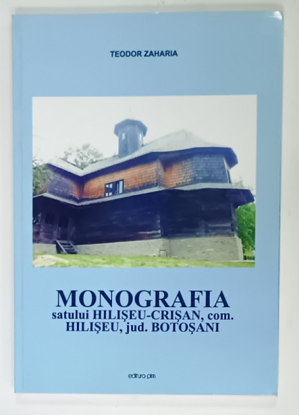MONOGRAFIA SATULUI HILISEU - CRISAN , COMUNA HILISEU , JUD. BOTOSANI  de TEODOR ZAHARIA , 2013