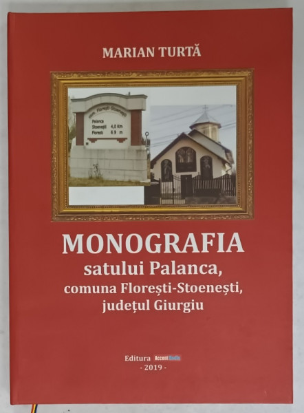 MONOGRAFIA SATULUI PALANCA , COMUNA FLORESTI - STOENESTI , JUDETUL GIURGIU de MARIAN TURTA , 2019 , DEDICATIE *