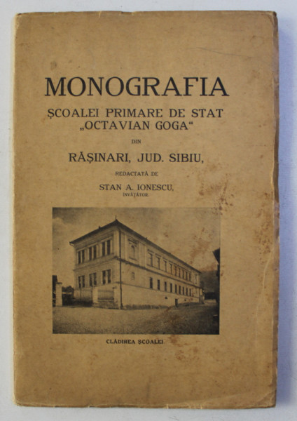 MONOGRAFIA SCOALEI PRIMARE DE STAT - OCTAVIAN GOGA - DIN RASINARI , JUD . SIBIU , redactata  de STAN A . IONESCU , 1936