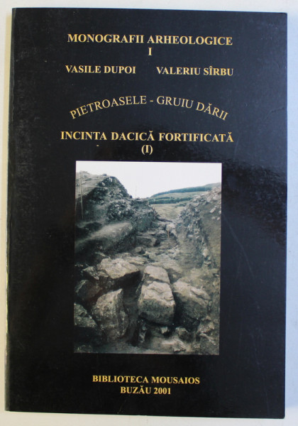 MONOGRAFII  ARHEOLOGICE VOLUMUL I - INCINTA DACICA FORTIFICATA DE LA PIETROASELE - GRUIU DARII de VASILE DUPOI si VALERIU SIRBU , 2001, DEDICATIE*