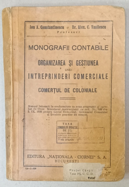 MONOGRAFII CONTABILE , ORGANIZAREA SI GESTIUNEA UNEI INTREPRINDERI COMERCIALE , COMERTUL DE COLONIALE de ION  A. CONSTANTINESCU si ALEX . VASILESCU , 1936