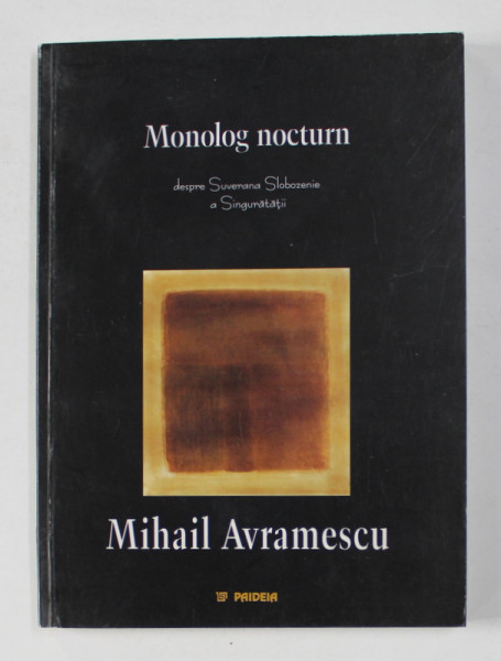 MONOLOG NOCTURN - DESPRE SUVERANA SLOBOZENIE A SINGURATATII de MIHAIL AVRAMESCU , 2001