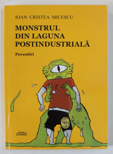 MONSTRUL DIN LAGUNA POSTINDUSTRIALA , povestiri de IOAN CRISTEA MICESCU , EDITIE DEFINITIVA , 2022