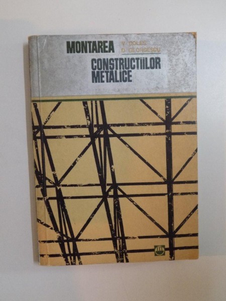 MONTAREA CONSTRUCTIILOR METALICE de VICTOR COLES , DRAGOS GEORGESCU , 1965