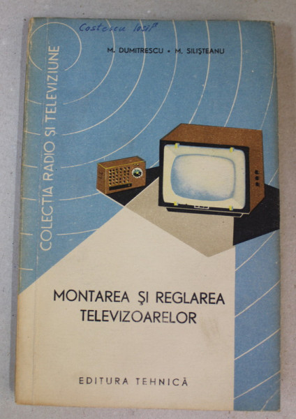 MONTAREA SI REGLAREA TELEVIZOARELOR de M. DUMITRESCU si M. SILISTEANU , 1964