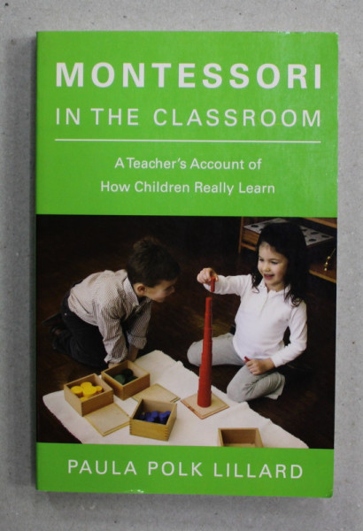 MONTESSORI IN THE CLASSROOM - A TEACHER 'S ACCOUNT OF HOW CHILDREN REALLY LEARN by PAULA POLK LILLARD , 1997